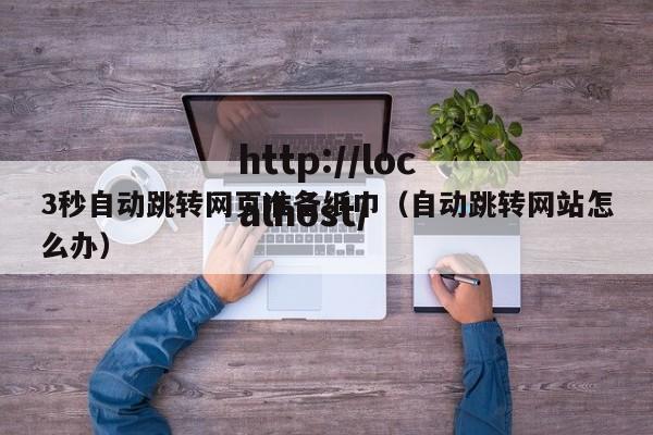 3秒自动跳转网页准备纸巾(自动跳转网站怎么办)